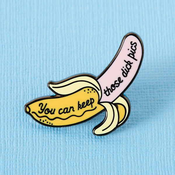 You can keep those dick pics Punky Pins banana pin